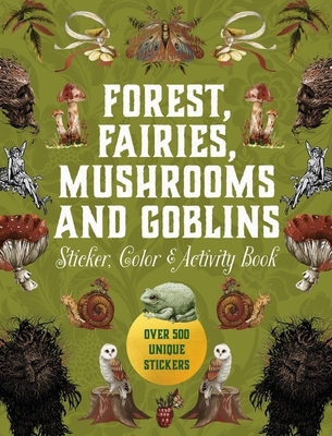 Forest, Fairies, Mushrooms and Goblins Sticker, Color & Activity Book: Over 500 Unique Stickers