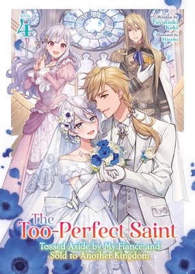 The Too-Perfect Saint: Tossed Aside by My Fianc? and Sold to Another Kingdom (Light Novel) Vol. 4