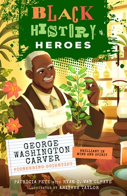 Black History Heroes: George Washington Carver: Pioneering Scientist: Brilliant in Mind and Spirit