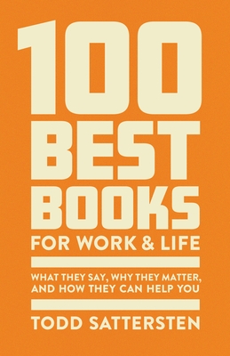 100 Best Books for Work and Life: What They Say, Why They Matter, and How They Can Help You