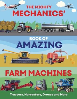 The Mighty Mechanics' Book of Amazing Farm Machines: Tractors, Harvesters, Drones, and More