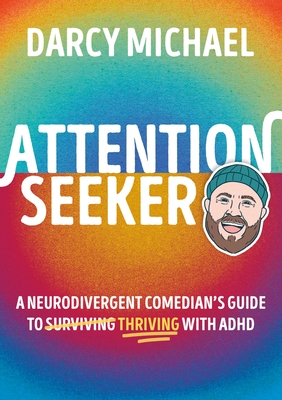 Attention Seeker: A Neurodivergent Comedian's Guide to Thriving with ADHD