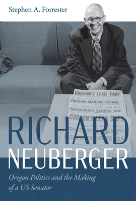 Richard Neuberger: Oregon Politics and the Making of a Us Senator