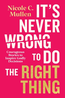 It's Never Wrong to Do the Right Thing: Courageous Stories to Inspire Godly Decisions