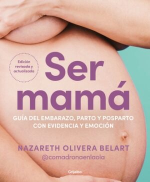 Ser Mam?. Gu?a del Embarazo, Parto Y Posparto Con Evidencia Y Emoci?n / Becoming a Mom
