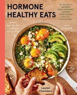Hormone Healthy Eats: 100 Recipes to Balance Your Hormones, Support Your Cycle, and Feel Your Absolute Best
