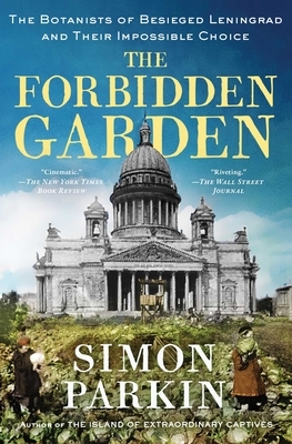 The Forbidden Garden: The Botanists of Besieged Leningrad and Their Impossible Choice