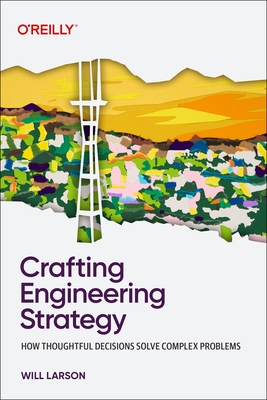 Crafting Engineering Strategy: How Thoughtful Decisions Solve Complex Problems