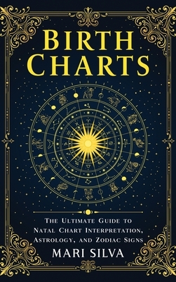 Birth Charts: The Ultimate Guide to Natal Chart Interpretation, Astrology, and Zodiac Signs