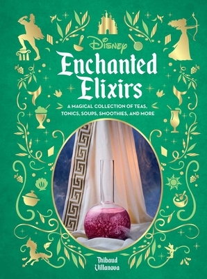 Disney Enchanted Elixirs: A Magical Collection of Teas, Tonics, Soups, Smoothies, and More