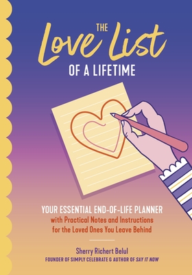 The Love List of a Lifetime: Your Essential End-Of-Life Planner with Practical Notes and Instructions for the Loved Ones You Leave Behind (Final Life
