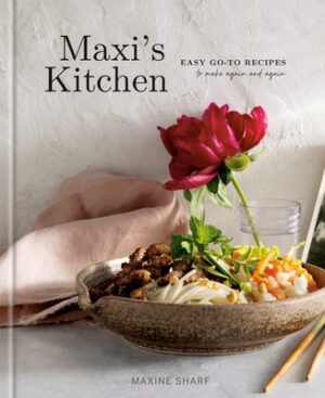 Maxi's Kitchen: Easy Go-To Recipes to Make Again and Again: A Cookbook