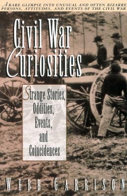 Civil War Curiosities: Strange Stories, Oddities, Events, and Coincidences