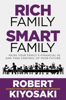 Rich Family Smart Family: Raise Your Family's Financial IQ and Take Control of Your Future