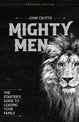 Mighty Men: The Starter's Guide to Leading Your Family