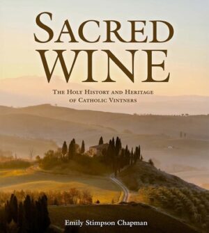 Sacred Wine: The Holy History and Heritage of Catholic Vintners