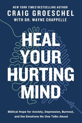 Heal Your Hurting Mind: Biblical Hope for Anxiety, Depression, Burnout, and the Emotions No One Talks about