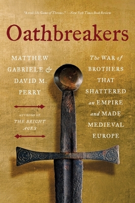 Oathbreakers: The War of Brothers That Shattered an Empire and Made Medieval Europe