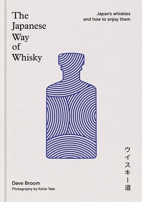 The Japanese Way of Whisky: Japan's Whiskies and How to Enjoy Them