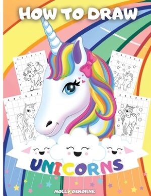 How To Draw Unicorns: A Step-By-Step Drawing Activity Book For Kids To Learn How To Draw Unicorns Using The Grid Copy Method BONUS: Great Unicorn Colo
