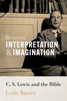 Between Interpretation and Imagination: C. S. Lewis and the Bible