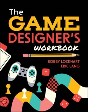 The Game Designer's Workbook: Hands-On Tools, Exercises, Walkthroughs, and Resources for New Game Designers