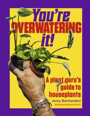 You're Overwatering It!: A Plant Guru's Guide to Houseplants