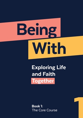 Being With Book 1 The Core Course: Exploring life and faith together