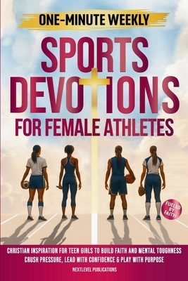 One-Minute Weekly Sports Devotions for Female Athletes: Christian Inspiration for Teen Girls to Build Faith and Mental Toughness, Crush Pressure, Lead