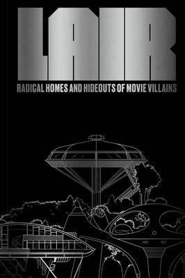 Lair: Radical Homes and Hideouts of Movie Villains (Trade Edition)
