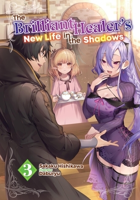 The Brilliant Healer's New Life in the Shadows: Volume 3 (Light Novel)