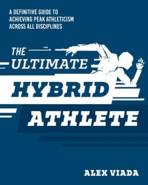 Ultimate Hybrid Athlete: A Definitive Guide to Achieving Peak Athleticism Across All Disciplines