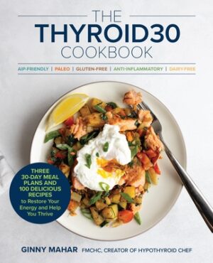 The Thyroid30(r) Cookbook: Three 30-Day Meal Plans and 100 Delicious Recipes to Restore Your Energy and Help You Thrive