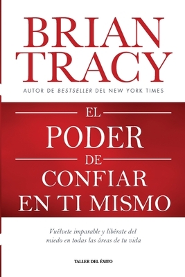 El poder de confiar en ti mismo: Vu?lvete imparable y lib?rate del miedo en todas las ?reas de tu vida