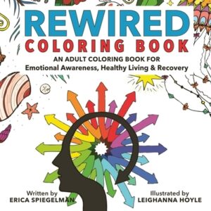 Rewired Adult Coloring Book: An Adult Coloring Book for Emotional Awareness, Healthy Living & Recovery
