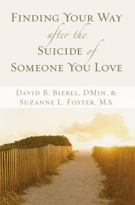 Finding Your Way After the Suicide of Someone You Love: Help and Hope for an Unexpected Journey