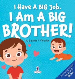 I Have A Big Job. I Am A Big Brother: An Affirmation-Themed Toddler Book About Getting A Sibling (Ages 2-4)