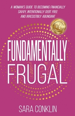 Fundamentally Frugal: A Woman's Guide to Becoming Financially Savvy, Intentionally Debt Free and Irresistibly Abundant