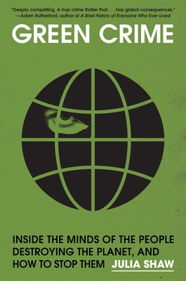 Green Crime: Inside the Minds of the People Destroying the Planet, and How to Stop Them