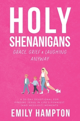 Holy Shenanigans: Grace, Grief and Laughing Anyway
