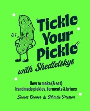 Tickle Your Pickle with Shedletsky's: How to Make (and Eat) Handmade Pickles, Ferments and Brines