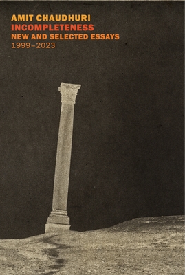 Incompleteness: New and Selected Essays, 1999 - 2023