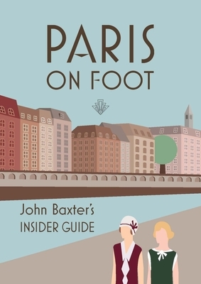 Paris on Foot: John Baxter's Insider Guide