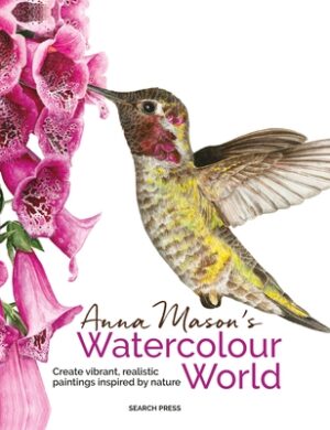 Anna Mason's Watercolour World: Create Vibrant, Realistic Paintings Inspired by Nature