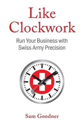 Like Clockwork: Run Your Business with Swiss Army Precision