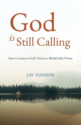 God is Still Calling: How to Listen to God's Voice in a World Full of Noise
