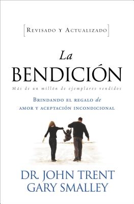 La Bendicion: Brindando el Regalo de Amor y Aceptacion Incondicional = The Blessing = The Blessing (Revised Updated) = The Blessing