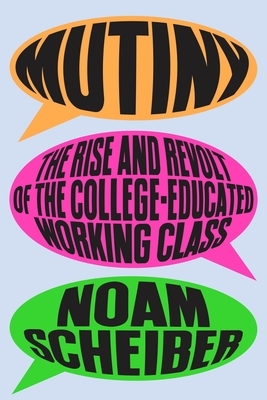 Mutiny: The Rise and Revolt of the College-Educated Working Class