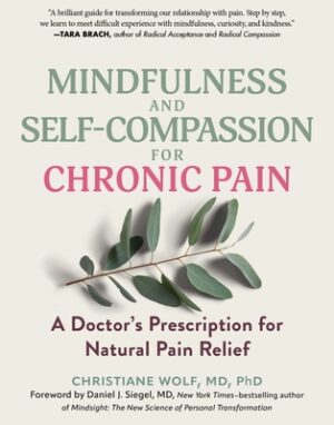 Mindfulness and Self-Compassion for Chronic Pain: A Doctor's Prescription for Natural Pain Relief