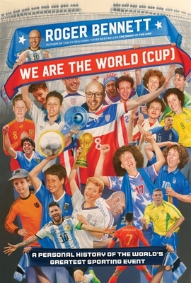 We Are the World (Cup): A Personal History of the World's Greatest Sporting Event